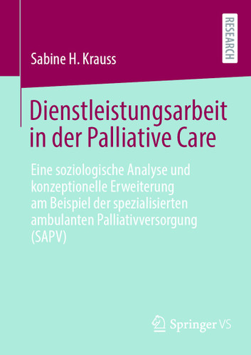 Dienstleistungsarbeit in der Palliative Care: Eine soziologische Analyse und konzeptionelle Erweiterung am Beispiel der spezialisierten ambulanten Palliativversorgung (SAPV) book cover by Sabine H. Krauss