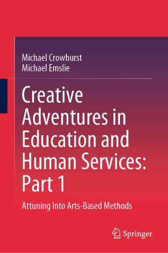 Creative Adventures in Education and Human Services: Part 1: Attuning Into Arts-Based Methods book cover by Michael Crowhurst, Michael Emslie