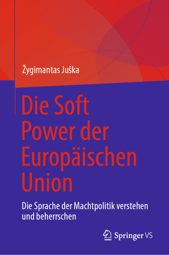 Die Soft Power der Europäischen Union: Die Sprache der Machtpolitik verstehen und beherrschen book cover by Žygimantas Juška