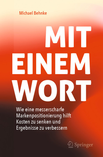 Mit Einem Wort: Wie eine messerscharfe Markenpositionierung hilft Kosten zu senken und Ergebnisse zu verbessern book cover by Michael Behnke
