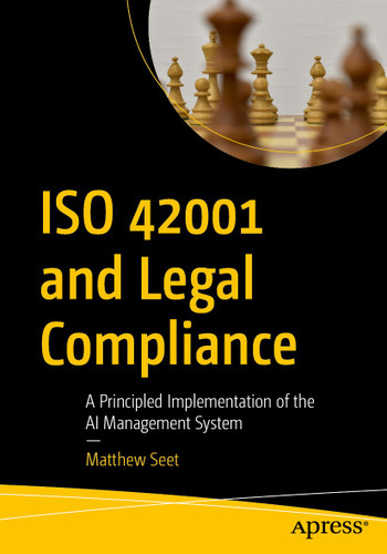 ISO 42001 and Legal Compliance: A Principled Implementation of the AI Management System book cover by Matthew Seet