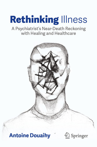 Rethinking Illness: A Psychiatrist’s Near-Death Reckoning with Healing and Healthcare book cover by Antoine Douaihy