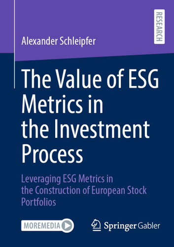 The Value of ESG Metrics in the Investment Process: Leveraging ESG Metrics in the Construction of European Stock Portfolios book cover by Alexander Schleipfer