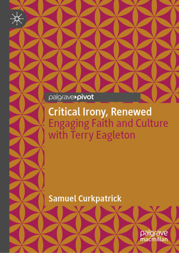 Critical Irony, Renewed: Engaging Faith and Culture with Terry Eagleton book cover by Samuel Curkpatrick