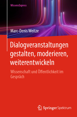Dialogveranstaltungen gestalten, moderieren, weiterentwickeln: Wissenschaft und Öffentlichkeit im Gespräch book cover by Marc-Denis Weitze
