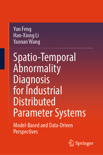 Spatio-Temporal Abnormality Diagnosis for Industrial Distributed Parameter Systems: Model-Based and Data-Driven Perspectives book cover by Yun Feng, Han-Xiong Li, Yaonan Wang