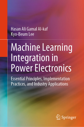 Machine Learning Integration in Power Electronics: Essential Principles, Implementation Practices, and Industry Applications book cover by Hasan Ali Gamal Al-kaf, Kyo-Beum Lee