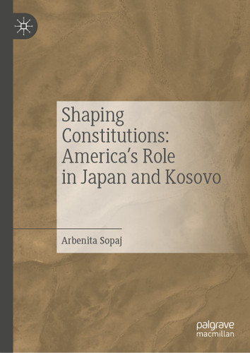 Shaping Constitutions: America’s Role in Japan and Kosovo book cover by Arbenita Sopaj