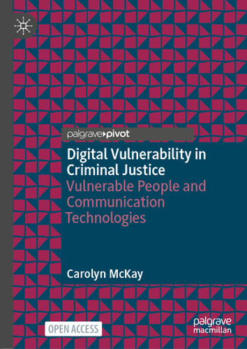 Digital Vulnerability in Criminal Justice: Vulnerable People and Communication Technologies book cover by Carolyn McKay