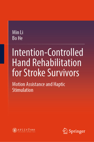 Intention-Controlled Hand Rehabilitation for Stroke Survivors: Motion Assistance and Haptic Stimulation book cover by Min Li, Bo He