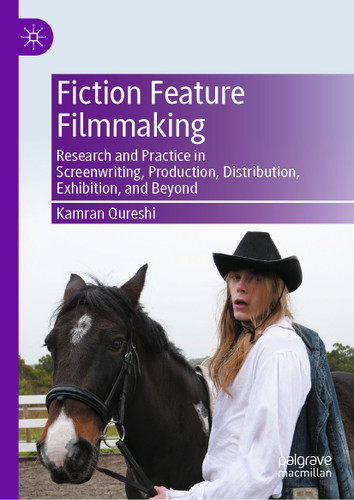Fiction Feature Filmmaking: Research and Practice in Screenwriting, Production, Distribution, Exhibition, and Beyond book cover by Kamran Qureshi