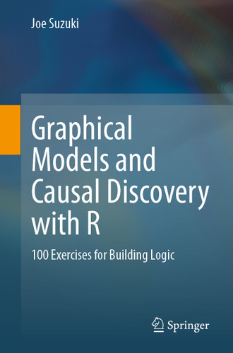 Graphical Models and Causal Discovery with R: 100 Exercises for Building Logic book cover by Joe Suzuki