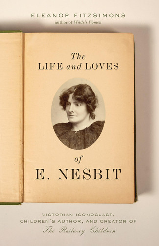 The Life and Loves of E. Nesbit: Victorian Iconoclast, Children’s Author, and Creator of The Railway Children book cover by Eleanor Fitzsimons