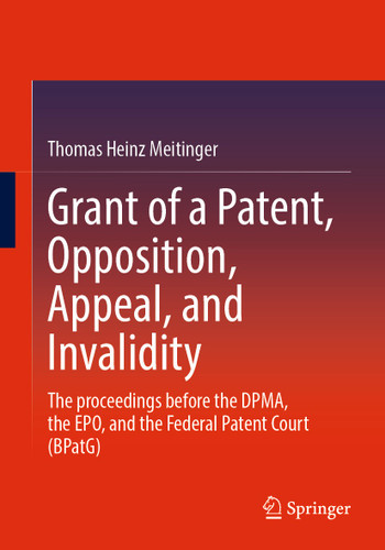Grant of a Patent, Opposition, Appeal, and Invalidity: The proceedings before the DPMA, the EPO, and the Federal Patent Court (BPatG) book cover by Thomas Heinz Meitinger