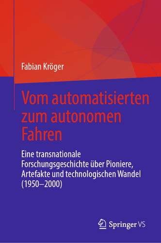 Vom automatisierten zum autonomen Fahren: Eine transnationale Forschungsgeschichte über Pioniere, Artefakte und technologischen Wandel (1950–2000) book cover by Fabian Kröger