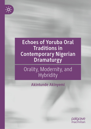 Echoes of Yoruba Oral Traditions in Contemporary Nigerian Dramaturgy: Orality, Modernity, and Hybridity book cover by Akintunde Akinyemi
