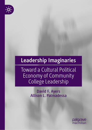 Leadership Imaginaries: Toward a Cultural Political Economy of Community College Leadership book cover by David F. Ayers, Allison L. Palmadessa