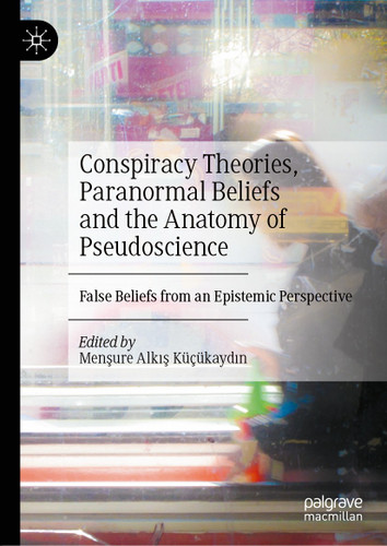 Conspiracy Theories, Paranormal Beliefs and the Anatomy of Pseudoscience: False Beliefs from an Epistemic Perspective book cover by 