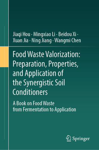 Food Waste Valorization: Preparation, Properties, and Application of the Synergistic Soil Conditioners: A Book on Food Waste from Fermentation to Application book cover by Jiaqi Hou, Mingxiao Li, Beidou Xi, Xuan Jia, Ning Jiang, Wangmi Chen