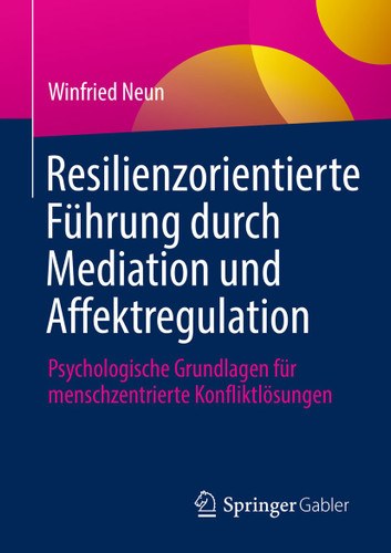 Resilienzorientierte Führung durch Mediation und Affektregulation: Psychologische Grundlagen für menschzentrierte Konfliktlösungen book cover by Winfried Neun