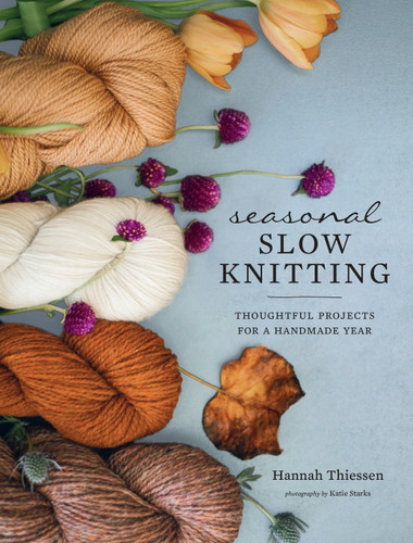 Seasonal Slow Knitting: Thoughtful Projects for a Handmade Year book cover by Hannah Thiessen