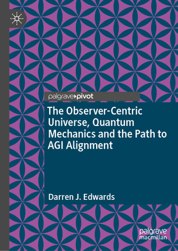 The Observer-Centric Universe, Quantum Mechanics and the Path to AGI Alignment book cover by Darren J. Edwards