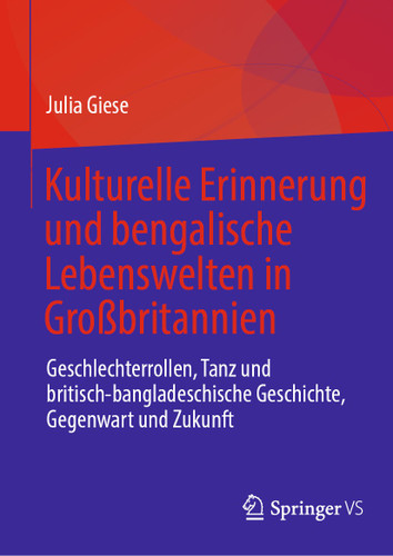 Kulturelle Erinnerung und bengalische Lebenswelten in Großbritannien: Geschlechterrollen, Tanz und britisch-bangladeschische Geschichte, Gegenwart und Zukunft book cover by Julia Giese