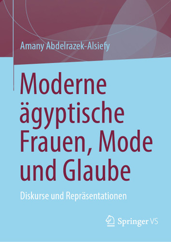 Moderne ägyptische Frauen, Mode und Glaube: Diskurse und Repräsentationen book cover by Amany Abdelrazek-Alsiefy