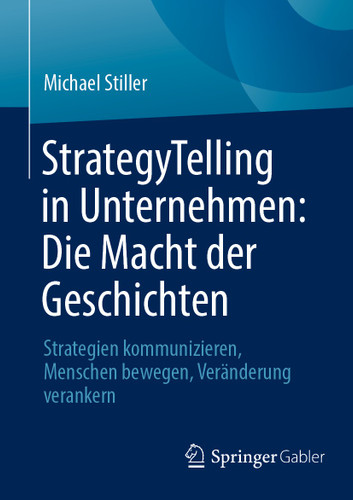 StrategyTelling in Unternehmen: Die Macht der Geschichten: Strategien kommunizieren, Menschen bewegen, Veränderung verankern book cover by Michael Stiller