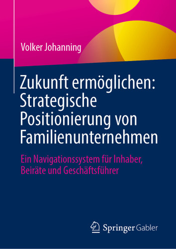 Zukunft ermöglichen: Strategische Positionierung von Familienunternehmen: Ein Navigationssystem für Inhaber, Beiräte und Geschäftsführer book cover by Volker Johanning
