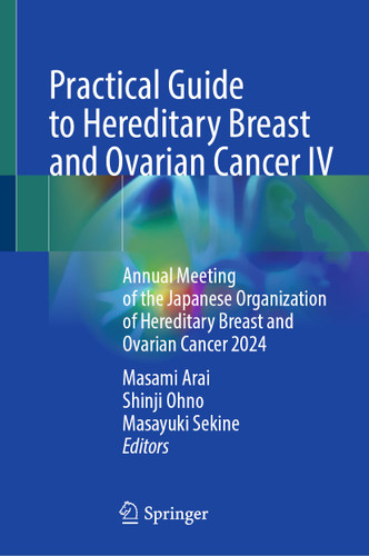 Practical Guide to Hereditary Breast and Ovarian Cancer IV: Annual Meeting of the Japanese Organization of Hereditary Breast and Ovarian Cancer 2024 book cover by 