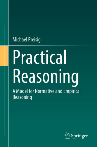 Practical Reasoning: A Model for Normative and Empirical Reasoning book cover by Michael Preisig