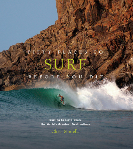 Fifty Places to Surf Before You Die: Surfing Experts Share the World’s Greatest Destinations (Fifty Places to Go) book cover by Chris Santella
