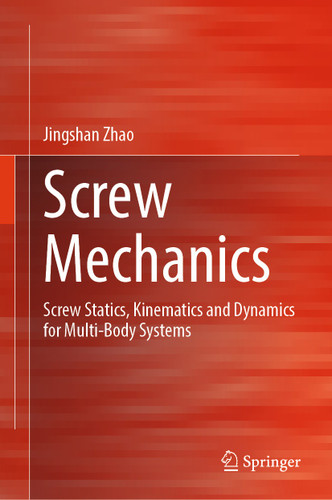 Screw Mechanics: Screw statics, Kinematics and Dynamics for Multi-Body Systems book cover by Jingshan Zhao