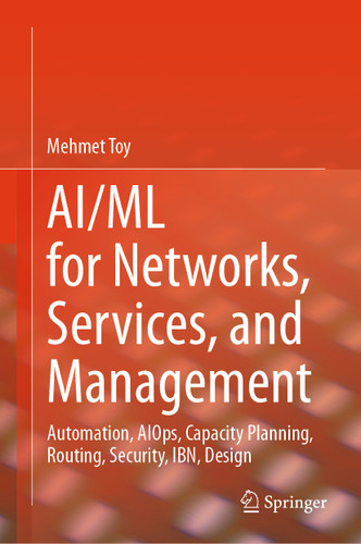 AI/ML For Networks, Services, and Management: Autonomous, Routing, Security, AIOps, Agentic AI, LSO, MLFO, and Design with AI/ML book cover by Mehmet Toy