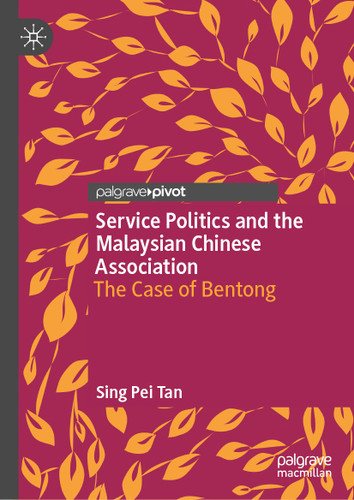 Service Politics and the Malaysian Chinese Association: The Case of Bentong book cover by Sing Pei Tan