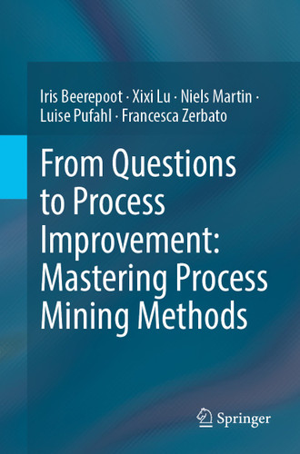 From Questions to Process Improvement: Mastering Process Mining Methods book cover by Iris Beerepoot, Xixi Lu, Niels Martin, Luise Pufahl, Francesca Zerbato