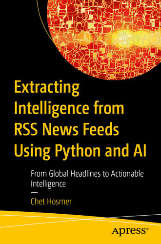 Extracting Intelligence from RSS News Feeds Using Python and AI: From Global Headlines to Actionable Intelligence book cover by Chet Hosmer