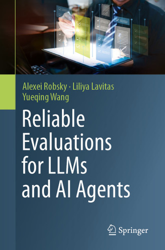 Reliable Evaluations for LLMs and AI Agents book cover by Alexei Robsky, Liliya Lavitas, Yueqing Wang