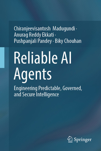 Reliable AI Agents: Engineering Predictable, Governed, and Secure Intelligence book cover by Chiranjeevisantosh Madugundi, Anurag Reddy Ekkati, Pushpanjali Pandey, Biky Chouhan