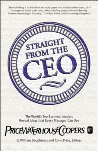 Straight from the CEO: The World's Top Business Leaders Reveal Ideas That Every Manager Can Use Cover