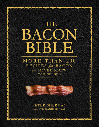 The Bacon Bible: More Than 200 Recipes for Bacon You Never Knew You Needed book cover by Stephanie Banyas, Peter Sherman