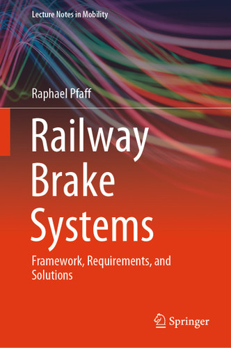 Railway Brake Systems: Framework, Requirements, and Solutions (Lecture Notes in Mobility) book cover by Raphael Pfaff