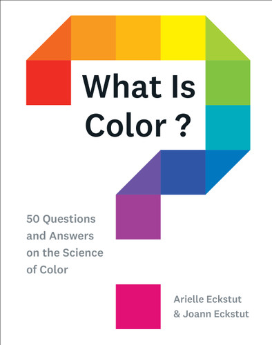 What Is Color?: 50 Questions and Answers on the Science of Color book cover by Joann Eckstut, Arielle Eckstut