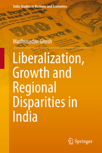 Liberalization, Growth and Regional Disparities in India (India Studies in Business and Economics) book cover by Madhusudan Ghosh