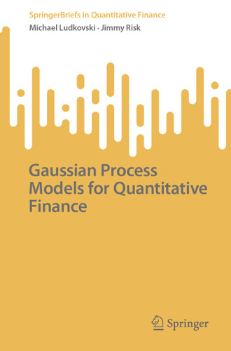 Gaussian Process Models for Quantitative Finance (SpringerBriefs in Quantitative Finance) book cover by Michael Ludkovski, Jimmy Risk