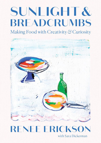 Sunlight & Breadcrumbs: Making Food with Creativity & Curiosity book cover by Renee Erickson, Sara Dickerman