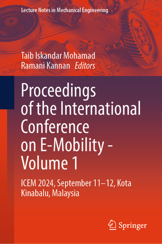 Proceedings of the International Conference on E-Mobility - Volume 1: ICEM 2024, September 11- 12, Kota Kinabalu, Malaysia (Lecture Notes in Mechanical Engineering) book cover by 
