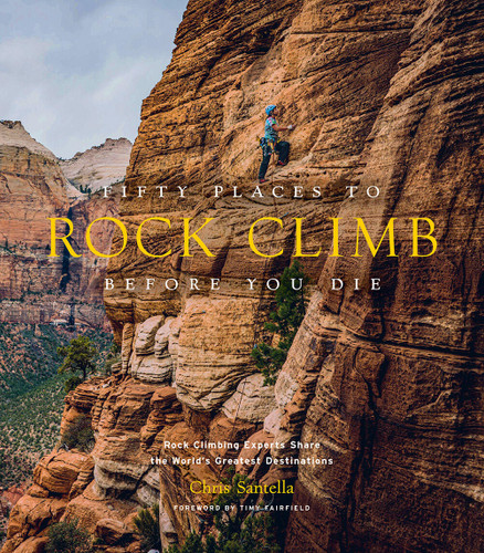 Fifty Places to Rock Climb Before You Die: Rock Climbing Experts Share the World's Greatest Destinations (Fifty Places to Go) book cover by Chris Santella