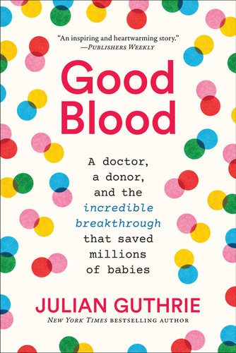 Good Blood: A Doctor, a Donor, and the Incredible Breakthrough that Saved Millions of Babies book cover by Julian Guthrie